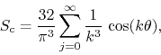 \begin{displaymath}
S_{\rm c}
=
\frac{32}{\pi^{3}}
\sum_{j=0}^{\infty}
\frac{1}{k^{3}}\,
\cos(k\theta),
\end{displaymath}