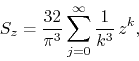 \begin{displaymath}
S_{z}
=
\frac{32}{\pi^{3}}
\sum_{j=0}^{\infty}
\frac{1}{k^{3}}\,
z^{k},
\end{displaymath}