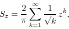 \begin{displaymath}
S_{z}
=
\frac{2}{\pi}
\sum_{k=1}^{\infty}
\frac{1}{\sqrt{k}}\,
z^{k},
\end{displaymath}