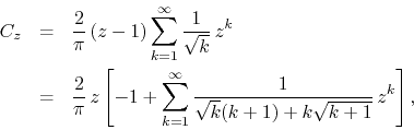 \begin{eqnarray*}
C_{z}
& = &
\frac{2}{\pi}\,
(z-1)
\sum_{k=1}^{\infty}
\f...
...{\infty}
\frac{1}{\sqrt{k}(k+1)+k\sqrt{k+1}}\,
z^{k}
\right],
\end{eqnarray*}