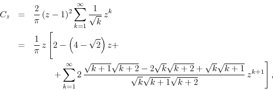 \begin{eqnarray*}
C_{z}
& = &
\frac{2}{\pi}\,
(z-1)^{2}
\sum_{k=1}^{\infty}...
...\sqrt{k+1}}
{\sqrt{k}\sqrt{k+1}\sqrt{k+2}}\,
z^{k+1}
\right],
\end{eqnarray*}
