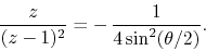 \begin{displaymath}
\frac{z}{(z-1)^{2}}
=
-\,
\frac{1}{4\sin^{2}(\theta/2)}.
\end{displaymath}