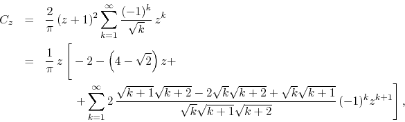 \begin{eqnarray*}
C_{z}
& = &
\frac{2}{\pi}\,
(z+1)^{2}
\sum_{k=1}^{\infty}...
...1}}
{\sqrt{k}\sqrt{k+1}\sqrt{k+2}}\,(-1)^{k}
z^{k+1}
\right],
\end{eqnarray*}