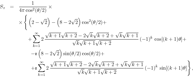 \begin{eqnarray*}
S_{z}
& = &
\frac{1}{4\pi\cos^{2}(\theta/2)}
\times
\\
...
...sqrt{k+1}\sqrt{k+2}}\,
(-1)^{k}\,
\sin[(k+1)\theta]
\right\},
\end{eqnarray*}
