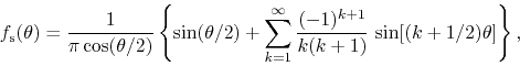 \begin{displaymath}
f_{\rm s}(\theta)
=
\frac{1}{\pi\cos(\theta/2)}
\left\{
...
...}
\frac{(-1)^{k+1}}{k(k+1)}\,
\sin[(k+1/2)\theta]
\right\},
\end{displaymath}
