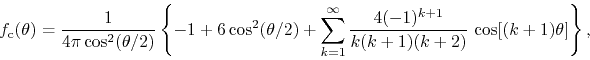 \begin{displaymath}
f_{\rm c}(\theta)
=
\frac{1}{4\pi\cos^{2}(\theta/2)}
\le...
...frac{4(-1)^{k+1}}{k(k+1)(k+2)}\,
\cos[(k+1)\theta]
\right\},
\end{displaymath}