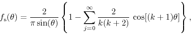 \begin{displaymath}
f_{\rm s}(\theta)
=
\frac{2}{\pi\sin(\theta)}
\left\{
1...
...=0}^{\infty}
\frac{2}{k(k+2)}\,
\cos[(k+1)\theta]
\right\},
\end{displaymath}