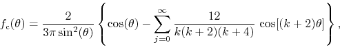\begin{displaymath}
f_{\rm c}(\theta)
=
\frac{2}{3\pi\sin^{2}(\theta)}
\left...
...infty}
\frac{12}{k(k+2)(k+4)}\,
\cos[(k+2)\theta]
\right\},
\end{displaymath}