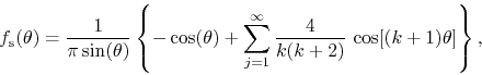 \begin{displaymath}
f_{\rm s}(\theta)
=
\frac{1}{\pi\sin(\theta)}
\left\{
-...
...=1}^{\infty}
\frac{4}{k(k+2)}\,
\cos[(k+1)\theta]
\right\},
\end{displaymath}