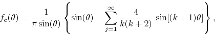 \begin{displaymath}
f_{\rm c}(\theta)
=
\frac{1}{\pi\sin(\theta)}
\left\{
\...
...=1}^{\infty}
\frac{4}{k(k+2)}\,
\sin[(k+1)\theta]
\right\},
\end{displaymath}