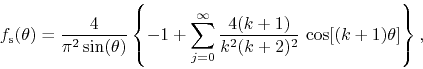 \begin{displaymath}
f_{\rm s}(\theta)
=
\frac{4}{\pi^{2}\sin(\theta)}
\left\...
... \frac{4(k+1)}{k^{2}(k+2)^{2}}\,
\cos[(k+1)\theta]
\right\},
\end{displaymath}