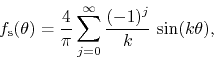 \begin{displaymath}
f_{\rm s}(\theta)
=
\frac{4}{\pi}
\sum_{j=0}^{\infty}
\frac{(-1)^{j}}{k}\,
\sin(k\theta),
\end{displaymath}