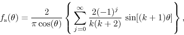 \begin{displaymath}
f_{\rm s}(\theta)
=
\frac{2}{\pi\cos(\theta)}
\left\{
\...
...fty}
\frac{2(-1)^{j}}{k(k+2)}\,
\sin[(k+1)\theta]
\right\},
\end{displaymath}