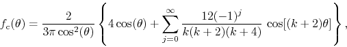 \begin{displaymath}
f_{\rm c}(\theta)
=
\frac{2}{3\pi\cos^{2}(\theta)}
\left...
...\frac{12(-1)^{j}}{k(k+2)(k+4)}\,
\cos[(k+2)\theta]
\right\},
\end{displaymath}