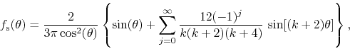 \begin{displaymath}
f_{\rm s}(\theta)
=
\frac{2}{3\pi\cos^{2}(\theta)}
\left...
...\frac{12(-1)^{j}}{k(k+2)(k+4)}\,
\sin[(k+2)\theta]
\right\},
\end{displaymath}