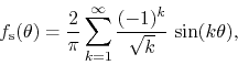 \begin{displaymath}
f_{\rm s}(\theta)
=
\frac{2}{\pi}
\sum_{k=1}^{\infty}
\frac{(-1)^{k}}{\sqrt{k}}\,
\sin(k\theta),
\end{displaymath}