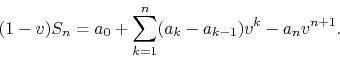 \begin{displaymath}
(1-v)S_{n}
=
a_{0}
+
\sum_{k=1}^{n}(a_{k}-a_{k-1})v^{k}
-
a_{n}v^{n+1}.
\end{displaymath}