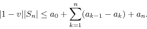 \begin{displaymath}
\vert 1-v\vert\vert S_{n}\vert
\leq
a_{0}
+
\sum_{k=1}^{n}(a_{k-1}-a_{k})
+
a_{n}.
\end{displaymath}