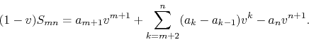 \begin{displaymath}
(1-v)S_{mn}
=
a_{m+1}v^{m+1}
+
\sum_{k=m+2}^{n}(a_{k}-a_{k-1})v^{k}
-
a_{n}v^{n+1}.
\end{displaymath}