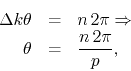 \begin{eqnarray*}
\Delta k\theta
& = &
n\,2\pi
\Rightarrow
\\
\theta
& = &
\frac{n\,2\pi}{p},
\end{eqnarray*}
