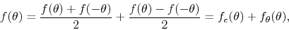 \begin{displaymath}
f(\theta)
=
\frac{f(\theta)+f(-\theta)}{2}
+
\frac{f(\theta)-f(-\theta)}{2}
=
f_{e}(\theta)+f_{\theta}(\theta),
\end{displaymath}