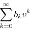 \begin{displaymath}
\sum_{k=0}^{\infty}b_{k}v^{k}
\end{displaymath}