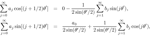 \begin{eqnarray*}
\sum_{j=0}^{\infty}a_{j}\cos[(j+1/2)\theta']
& = &
0
-
\f...
...ac{1}{2\sin(\theta'/2)}
\sum_{j=1}^{\infty}b_{j}\cos(j\theta'),
\end{eqnarray*}