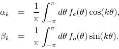 \begin{eqnarray*}
\alpha_{k}
& = &
\frac{1}{\pi}\int_{-\pi}^{\pi}d\theta\,
f...
...c{1}{\pi}\int_{-\pi}^{\pi}d\theta\,
f_{o}(\theta)\sin(k\theta).
\end{eqnarray*}