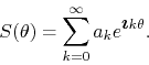 \begin{displaymath}
S(\theta)
=
\sum_{k=0}^{\infty}a_{k}e^{\mbox{\boldmath$\imath$}k\theta}.
\end{displaymath}