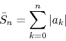 \begin{displaymath}
\bar{S}_{n}
=
\sum_{k=0}^{n}\vert a_{k}\vert
\end{displaymath}