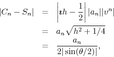 \begin{eqnarray*}
\vert C_{n}-S_{n}\vert
& = &
\left\vert
\mbox{\boldmath$\i...
...h^{2}+1/4}
\\
& = &
\frac{a_{n}}{2\vert\sin(\theta/2)\vert},
\end{eqnarray*}