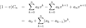 \begin{eqnarray*}
(1-v)C_{n}
& = &
\sum_{k=0}^{n}a_{k}v^{k}
-
\sum_{k=0}^{n...
...{n+1}
\\
& = &
a_{0}
+
\sum_{k=1}^{n}(a_{k}-a_{k-1})v^{k}.
\end{eqnarray*}