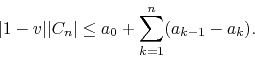 \begin{displaymath}
\vert 1-v\vert\vert C_{n}\vert
\leq
a_{0}
+
\sum_{k=1}^{n}(a_{k-1}-a_{k}).
\end{displaymath}