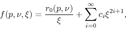 \begin{displaymath}
f(p,\nu,\xi)
=
\frac{r_{0}(p,\nu)}{\xi}
+
\sum_{i=0}^{\infty}
c_{i}\xi^{2i+1},
\end{displaymath}