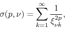 \begin{displaymath}
\sigma(p,\nu)
=
\sum_{k=1}^{\infty}
\frac{1}{\xi_{\nu k}^{2p}},
\end{displaymath}