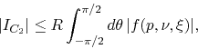 \begin{displaymath}
\vert I_{C_{2}}\vert
\leq
R\int_{-\pi/2}^{\pi/2}d\theta\,\vert f(p,\nu,\xi)\vert,
\end{displaymath}