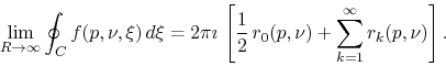 \begin{displaymath}
\lim_{R\to\infty}
\oint_{C}f(p,\nu,\xi)\,d\xi
=
2\pi\ima...
...
r_{0}(p,\nu)
+
\sum_{k=1}^{\infty}
r_{k}(p,\nu)
\right].
\end{displaymath}