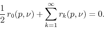 \begin{displaymath}
\frac{1}{2}\,
r_{0}(p,\nu)
+
\sum_{k=1}^{\infty}
r_{k}(p,\nu)
=
0.
\end{displaymath}