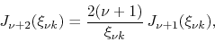 \begin{displaymath}
J_{\nu+2}(\xi_{\nu k})
=
\frac{2(\nu+1)}{\xi_{\nu k}}\,J_{\nu+1}(\xi_{\nu k}),
\end{displaymath}