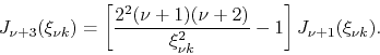 \begin{displaymath}
J_{\nu+3}(\xi_{\nu k})
=
\left[
\frac{2^{2}(\nu+1)(\nu+2)}{\xi_{\nu k}^{2}}
-
1
\right]
J_{\nu+1}(\xi_{\nu k}).
\end{displaymath}
