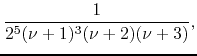 $\displaystyle \frac{1}{2^{5}(\nu+1)^{3}(\nu+2)(\nu+3)},$