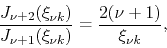 \begin{displaymath}
\frac{J_{\nu+2}(\xi_{\nu k})}{J_{\nu+1}(\xi_{\nu k})}
=
\frac{2(\nu+1)}{\xi_{\nu k}},
\end{displaymath}