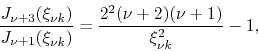 \begin{displaymath}
\frac{J_{\nu+3}(\xi_{\nu k})}{J_{\nu+1}(\xi_{\nu k})}
=
\frac{2^{2}(\nu+2)(\nu+1)}{\xi_{\nu k}^{2}}
-
1,
\end{displaymath}