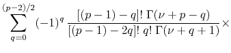 $\displaystyle \sum_{q=0}^{(p-2)/2}
(-1)^{q}\,
\frac
{[(p-1)-q]!\;\Gamma(\nu+p-q)}
{[(p-1)-2q]!\;q!\;\Gamma(\nu+q+1)}
\times$