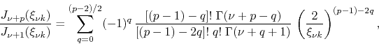 \begin{displaymath}
\frac{J_{\nu+p}(\xi_{\nu k})}{J_{\nu+1}(\xi_{\nu k})}
=
\...
...ma(\nu+q+1)}\,
\left(\frac{2}{\xi_{\nu k}}\right)^{(p-1)-2q},
\end{displaymath}