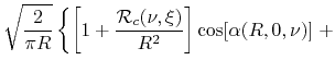 $\displaystyle \sqrt{\frac{2}{\pi R}}
\left\{
\left[
1
+
\frac{{\cal R}_{c}(\nu,\xi)}{R^{2}}
\right]
\cos[\alpha(R,0,\nu)]
\right.
+$