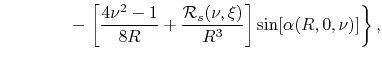 $\displaystyle \hspace{3.95em}
-
\left.
\left[
\frac{4\nu^{2}-1}{8R}
+
\frac{{\cal R}_{s}(\nu,\xi)}{R^{3}}
\right]
\sin[\alpha(R,0,\nu)]
\right\},$