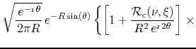 $\displaystyle \sqrt{\frac{\,e^{-\imath\,\theta}}{2\pi R}}\,e^{-R\sin(\theta)}
\...
...\frac{{\cal R}_{c}(\nu,\xi)}{R^{2}\,e^{\imath\,2\theta}}
\right]
\right.
\times$