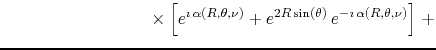 $\displaystyle \hspace{8.5em}
\times
\left.
\left[
e^{\imath\,\alpha(R,\theta,\nu)}
+
e^{2R\sin(\theta)}\,e^{-\imath\,\alpha(R,\theta,\nu)}
\right]
\right.
+$
