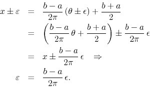 \begin{eqnarray*}
x\pm\varepsilon
& = &
\frac{b-a}{2\pi}\,(\theta\pm\epsilon)...
...Rightarrow
\\
\varepsilon
& = &
\frac{b-a}{2\pi}\,\epsilon.
\end{eqnarray*}